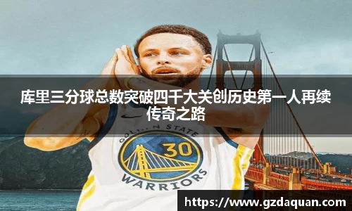 库里三分球总数突破四千大关创历史第一人再续传奇之路