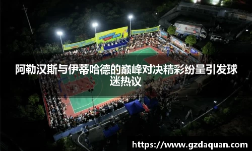 阿勒汉斯与伊蒂哈德的巅峰对决精彩纷呈引发球迷热议
