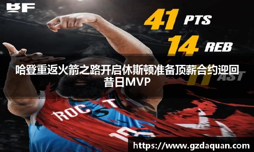 哈登重返火箭之路开启休斯顿准备顶薪合约迎回昔日MVP